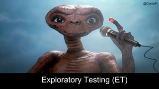 @ConorFi
Exploratory Testing (ET)
@ConorFi
 