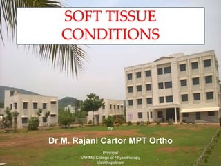 SOFT TISSUE
CONDITIONS
by
Dr M. Rajani Cartor MPT Ortho
Principal
VAPMS College of Physiotherapy
Visakhapatnam
 