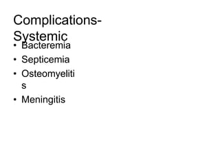 • Bacteremia
• Septicemia
• Osteomyeliti
s
• Meningitis
Complications-
Systemic
 