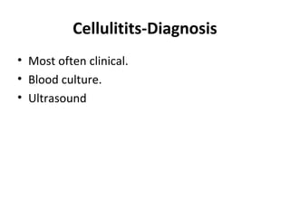 Cellulitits-Diagnosis
• Most often clinical.
• Blood culture.
• Ultrasound
 