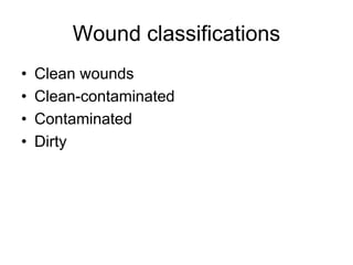 Wound classifications
• Clean wounds
• Clean-contaminated
• Contaminated
• Dirty
 