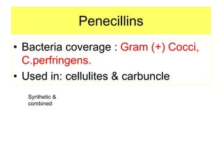 Penecillins
• Bacteria coverage : Gram (+) Cocci,
C.perfringens.
• Used in: cellulites & carbuncle
Synthetic &
combined
 