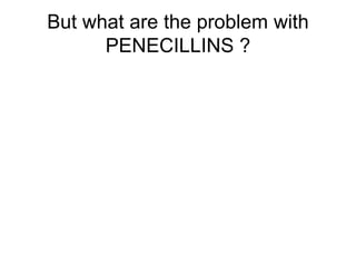 But what are the problem with
PENECILLINS ?
 