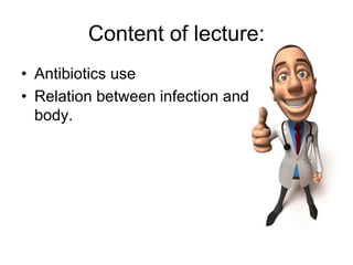 Content of lecture:
• Antibiotics use
• Relation between infection and
body.
 