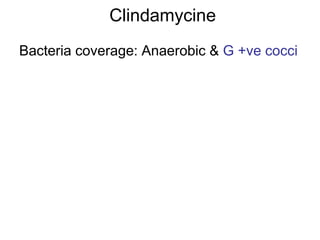 Clindamycine
Bacteria coverage: Anaerobic & G +ve cocci
 