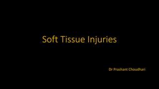 Soft Tissue Injuries
Dr Prashant Choudhari
 