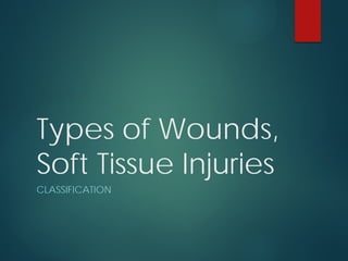 Types of Wounds,
Soft Tissue Injuries
CLASSIFICATION
 