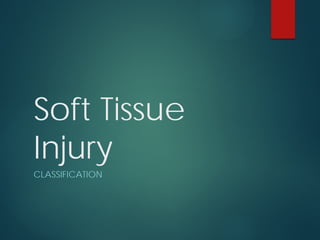 Soft Tissue
Injury
CLASSIFICATION
 