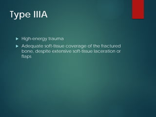 Type IIIA
 High-energy trauma
 Adequate soft-tissue coverage of the fractured
bone, despite extensive soft-tissue laceration or
flaps
 