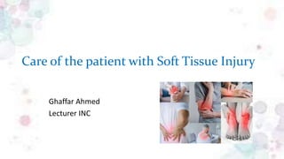 Care of the patient with Soft Tissue Injury
Ghaffar Ahmed
Lecturer INC
 
