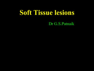 Soft Tissue lesions
Dr G.S.Patnaik
 