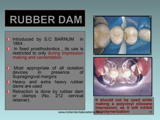 Introduced by S.C BARNUM in
1864 .
In fixed prosthodontics , its use is
restricted to only during impression
making and ce...