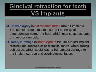  Electrosurgery is not recommended around implants .
The concentrated electrical current at the tip of
electrodes can gen...