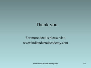 Thank you
For more details please visit
www.indiandentalacademy.com
118www.indiandentalacademy.com
 