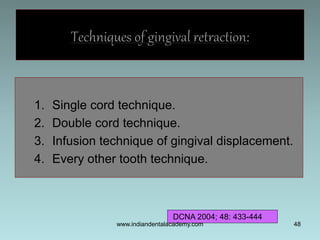 1. Single cord technique.
2. Double cord technique.
3. Infusion technique of gingival displacement.
4. Every other tooth t...