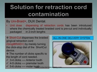 By Uni-Braid+, DUX Dental.
• Unit dose dispensing of retraction cords has been introduced
where the chemically treated bra...