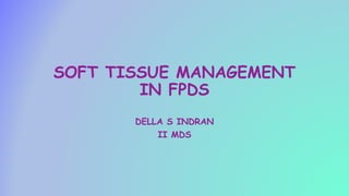 SOFT TISSUE MANAGEMENT
IN FPDS
DELLA S INDRAN
II MDS
 