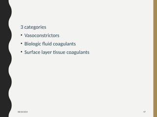 08/20/2024 47
3 categories
• Vasoconstrictors
• Biologic fluid coagulants
• Surface layer tissue coagulants
 