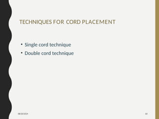 08/20/2024 60
TECHNIQUES FOR CORD PLACEMENT
• Single cord technique
• Double cord technique
 