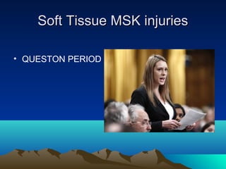Soft Tissue MSK injuriesSoft Tissue MSK injuries
• QUESTON PERIOD
 