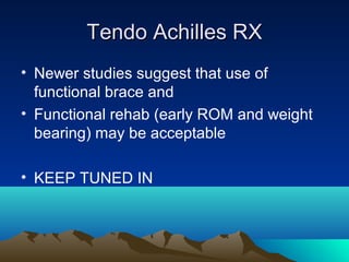 Tendo Achilles RXTendo Achilles RX
• Newer studies suggest that use of
functional brace and
• Functional rehab (early ROM and weight
bearing) may be acceptable
• KEEP TUNED IN
 