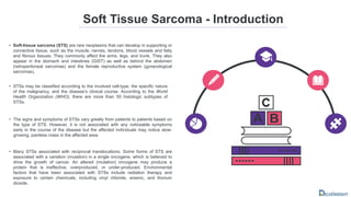 D
D
Soft Tissue Sarcoma - Introduction
• Soft-tissue sarcoma (STS) are rare neoplasms that can develop in supporting or
co...