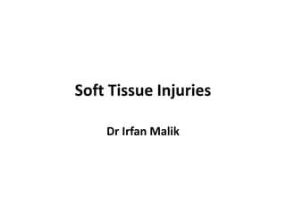 Soft Tissue Injuries
Dr Irfan Malik
 