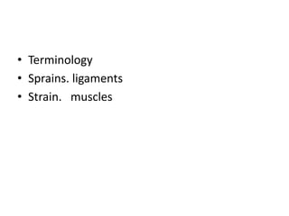 • Terminology
• Sprains. ligaments
• Strain. muscles
 