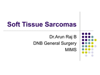 Soft Tissue Sarcomas
Dr.Arun Raj B
DNB General Surgery
MIMS
 