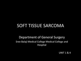 SOFT TISSUE SARCOMA
Department of General Surgery
Sree Balaji Medical College Medical College and
Hospital
UNIT 1 & 4
 