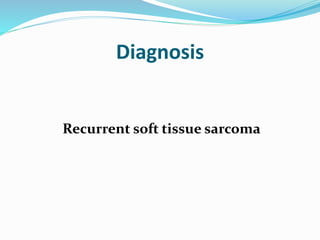 Diagnosis
Recurrent soft tissue sarcoma
 