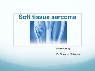 Soft tissue sarcoma
Presented by
Dr Dipendra Maharjan
 