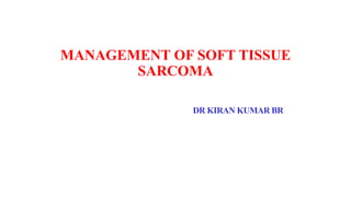 MANAGEMENT OF SOFT TISSUE
SARCOMA
DR KIRAN KUMAR BR
 