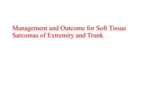 Management and Outcome for Soft Tissue
Sarcomas of Extremity and Trunk
 