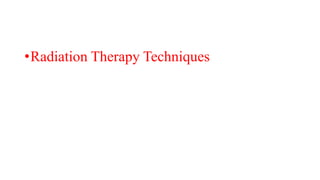 •Radiation Therapy Techniques
 