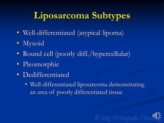 Liposarcoma Subtypes
• Well-differentiated (atypical lipoma)
• Myxoid
• Round cell (poorly diff./hypercellular)
• Pleomorphic
• Dedifferentiated
• Well-differentiated liposarcoma demonstrating
an area of poorly differentiated tissue
 