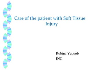 Care of the patient with Soft Tissue
Injury
Robina Yaqoob
INC
 