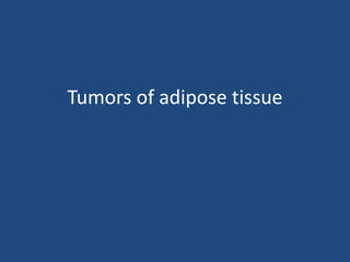 Tumors of adipose tissue
 