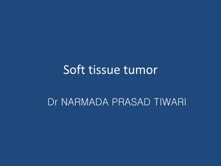 Soft tissue tumor
Dr NARMADA PRASAD TIWARI
 