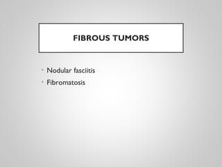 FIBROUS TUMORS
• Nodular fasciitis
• Fibromatosis
 