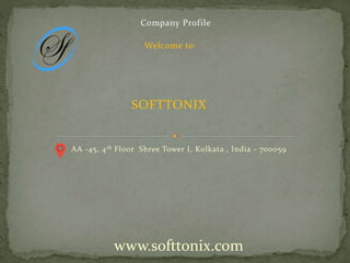 Company Profile 
Welcome to 
SOFTTONIX 
AA -45, 4th Floor Shree Tower I, Kolkata , India - 700059 
www.softtonix.com 
 