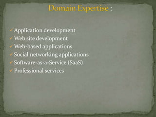 Application development 
Web site development 
Web-based applications 
 Social networking applications 
 Software-as-a-Service (SaaS) 
 Professional services 
 