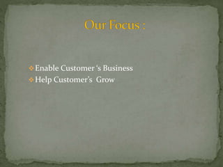 Enable Customer ‘s Business 
Help Customer’s Grow 
 