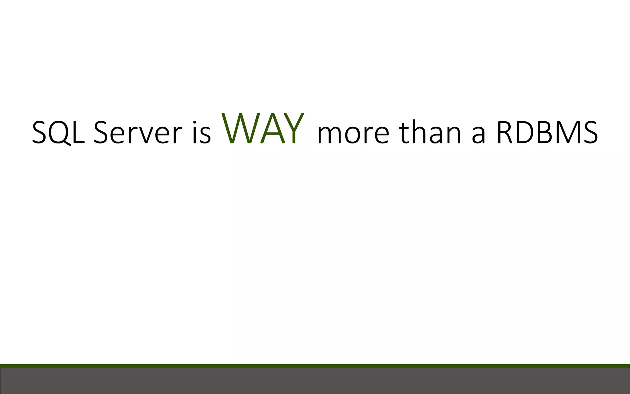 SQL Server is WAY more than a RDBMS
 