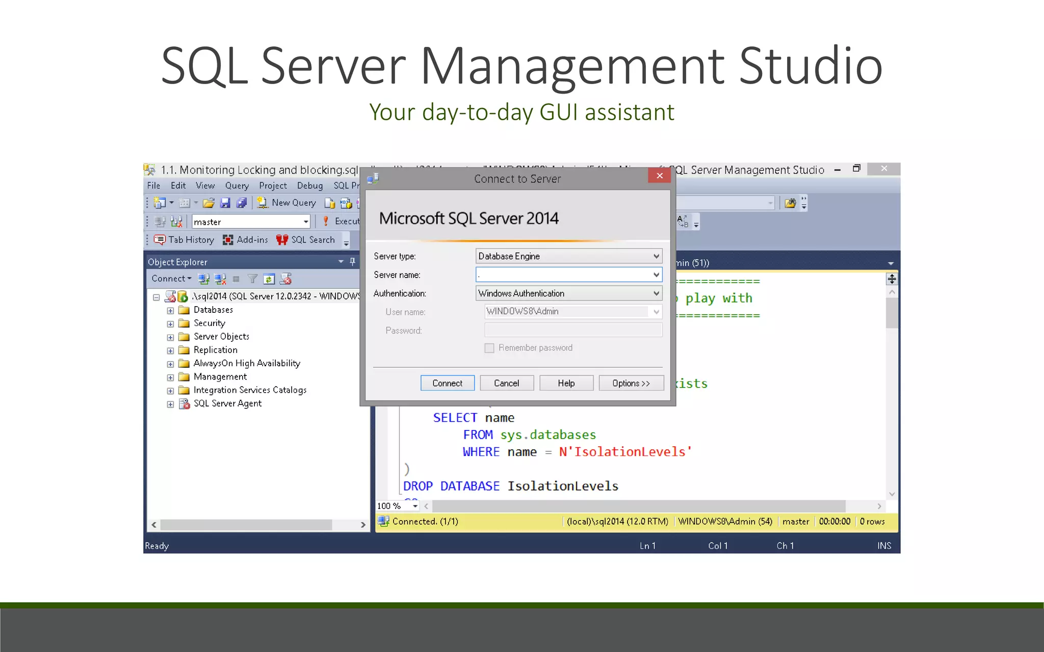 SQL Server Management Studio
Your day-to-day GUI assistant
 
