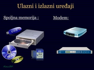 Spoljna memorija : Modem:
Ulazni i izlazni uređaji
 