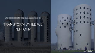 Our passion is to help our customers to:
TRANSFORM WHILE WE
PERFORM
 