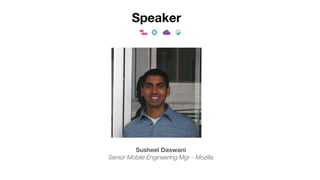 Speaker
Susheel Daswani
Senior Mobile Engineering Mgr - Mozilla
 