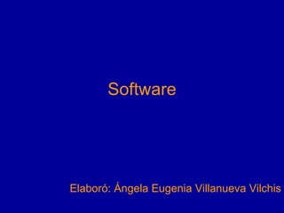 Software Elaboró: Ángela Eugenia Villanueva Vilchis 