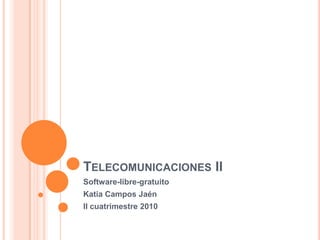 Telecomunicaciones II Software-libre-gratuito Katia Campos Jaén II cuatrimestre 2010 